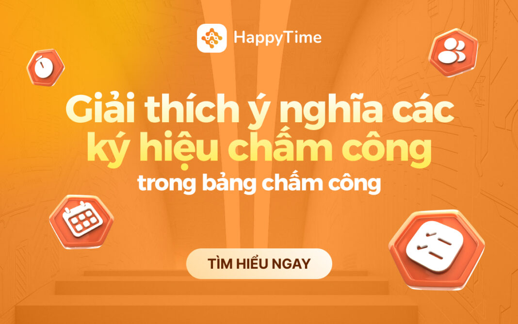 Giải thích chi tiết ý nghĩa các ký hiệu chấm công trong bảng chấm công