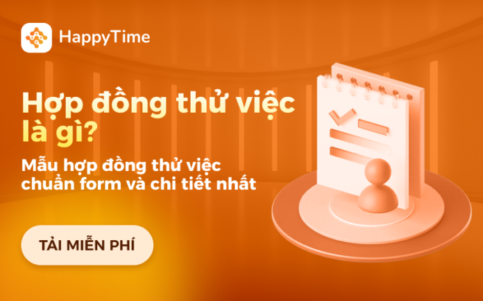 hop-dong-thu-viec-la-gi-mau-hop-dong-thu-viec-happytime Hợp đồng thử việc là gì? Mẫu hợp đồng thử việc chi tiết và mới nhất hiện nay
