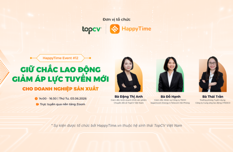 Những góc nhìn đáng chú ý từ sự kiện HappyTime #12: Giữ chắc lao động – Giảm áp lực tuyển mới cho doanh nghiệp sản xuất “Giữ chắc lao động - Giảm áp lực tuyển mới cho doanh nghiệp sản xuất”